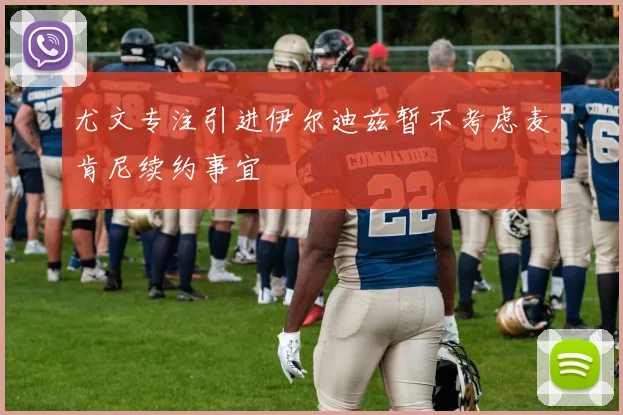 尤文专注引进伊尔迪兹暂不考虑麦肯尼续约事宜