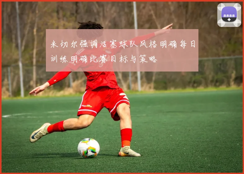 米切尔强调活塞球队风格明确每日训练明确比赛目标与策略