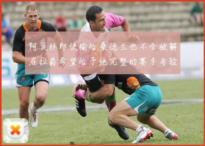 阿莫林即使输给桑德兰也不会被解雇拉爵希望给予他完整的赛季考验