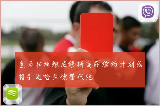 皇马拒绝维尼修斯高薪续约计划或将引进哈兰德替代他