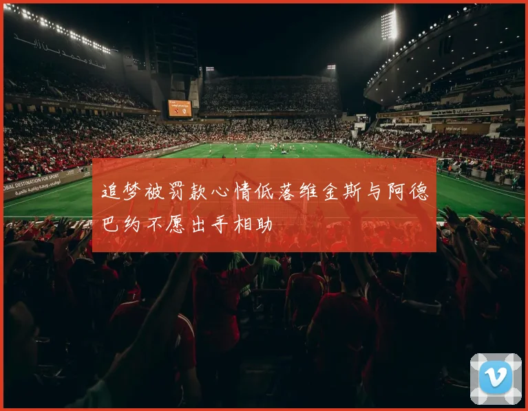 追梦被罚款心情低落维金斯与阿德巴约不愿出手相助