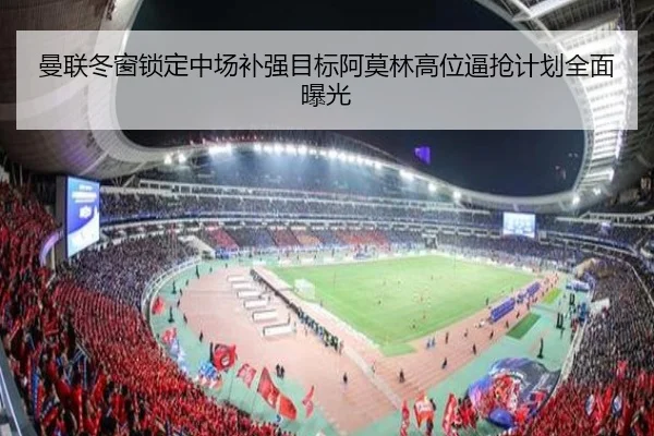 曼联冬窗锁定中场补强目标阿莫林高位逼抢计划全面曝光（BSports）